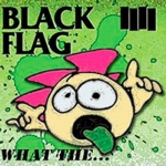 Black Flag - What The... (2013)
